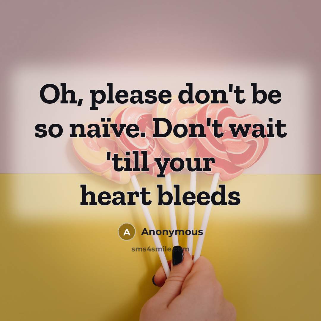“Oh, please don't be so naïve. Don't wait 'till your…” quote by Anonymous