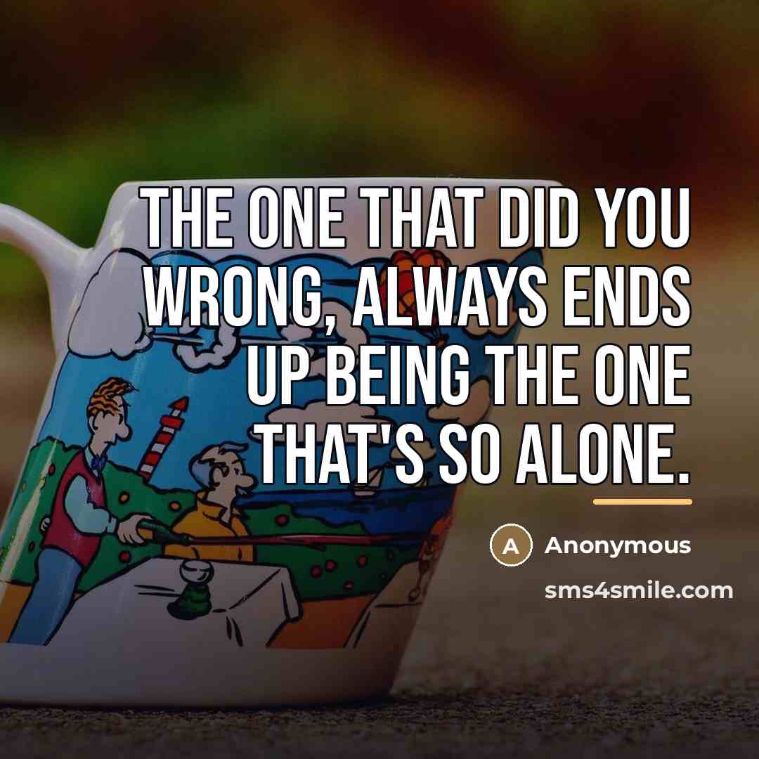“The one that did you wrong, Always ends up being…” quote by Anonymous