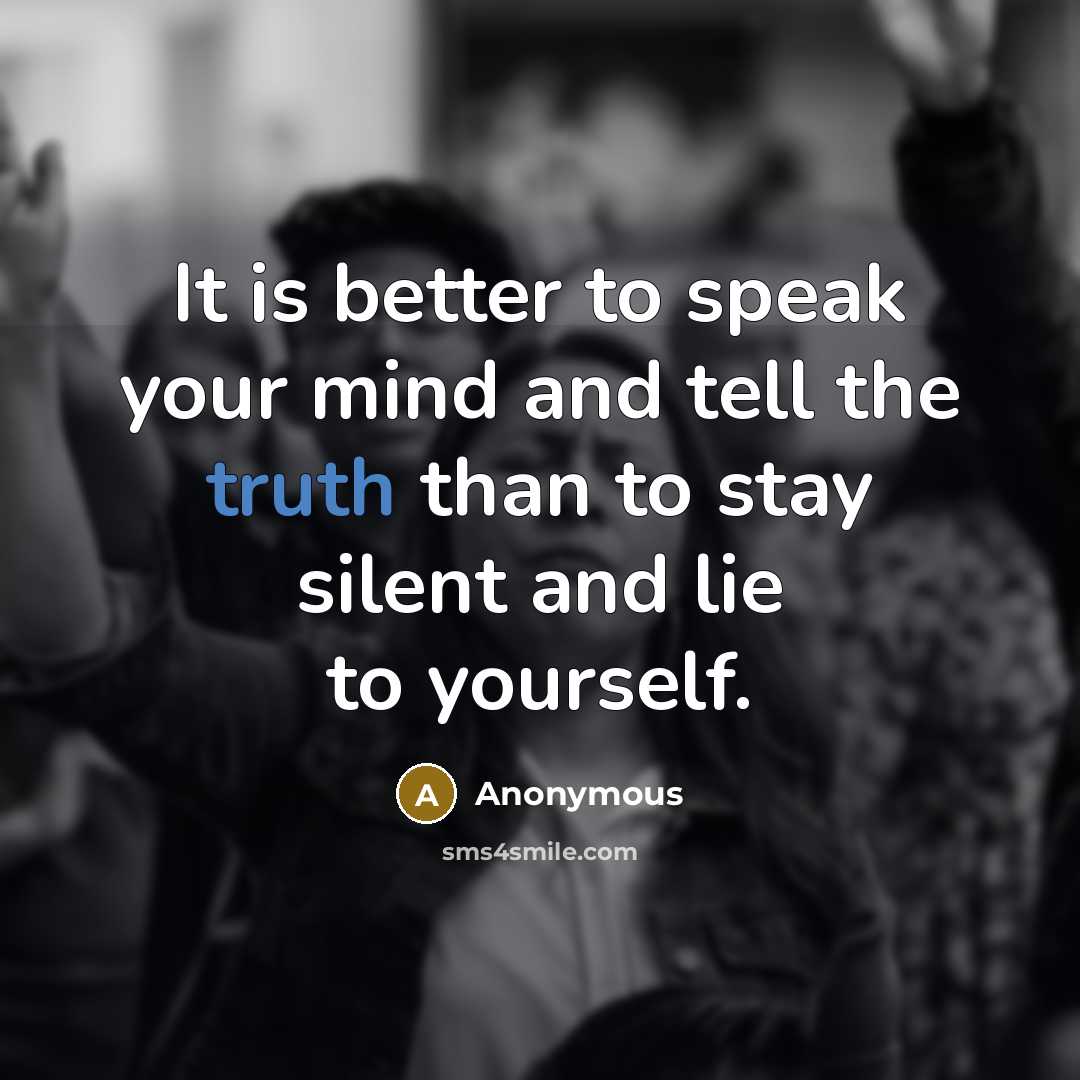 “It is better to speak your mind and tell the…” quote by Anonymous