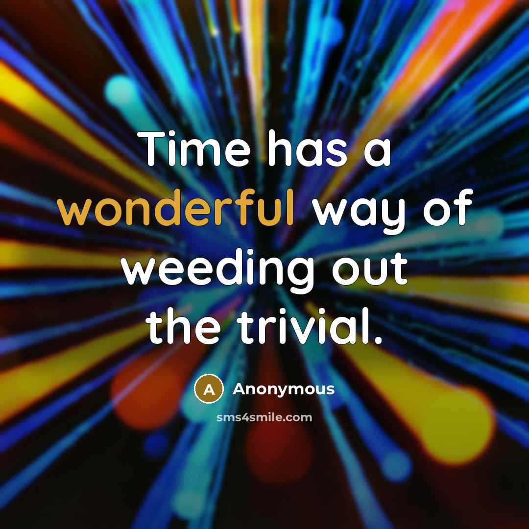 “Time has a wonderful way of weeding out the trivial.…” quote by Anonymous