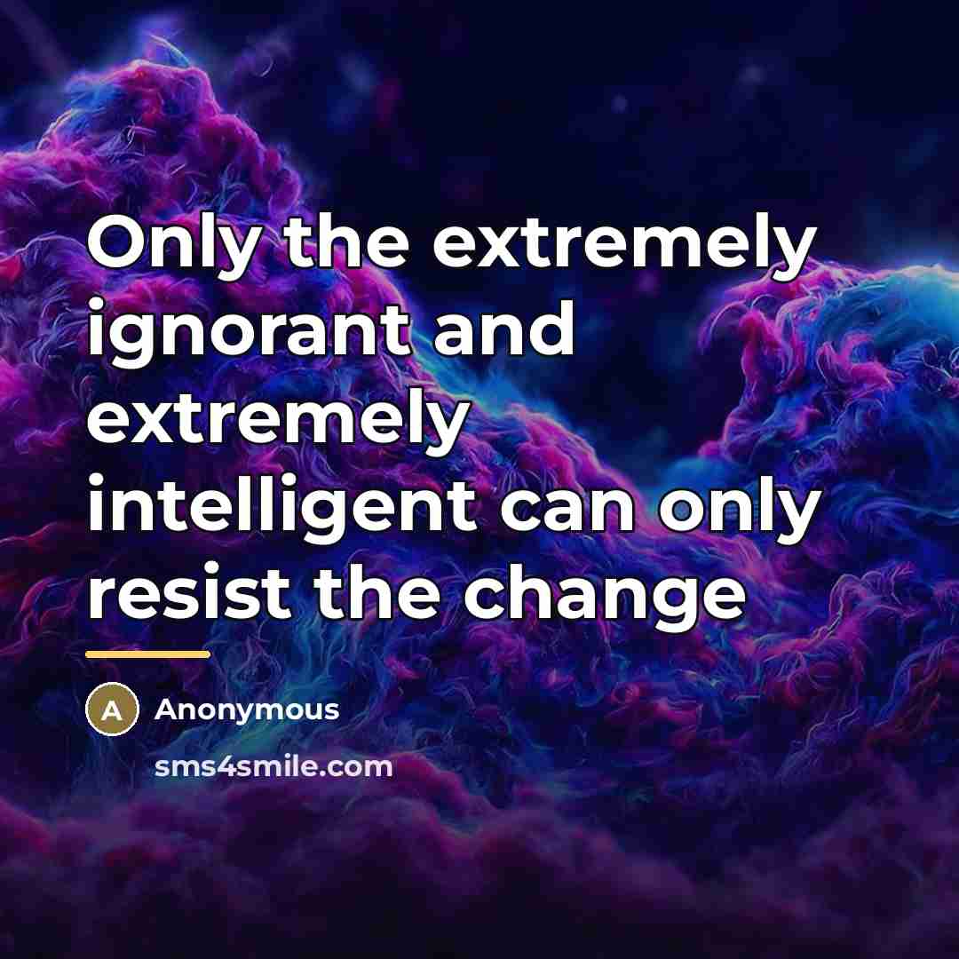 “Only the extremely ignorant and extremely intelligent can only resist…” quote by Anonymous
