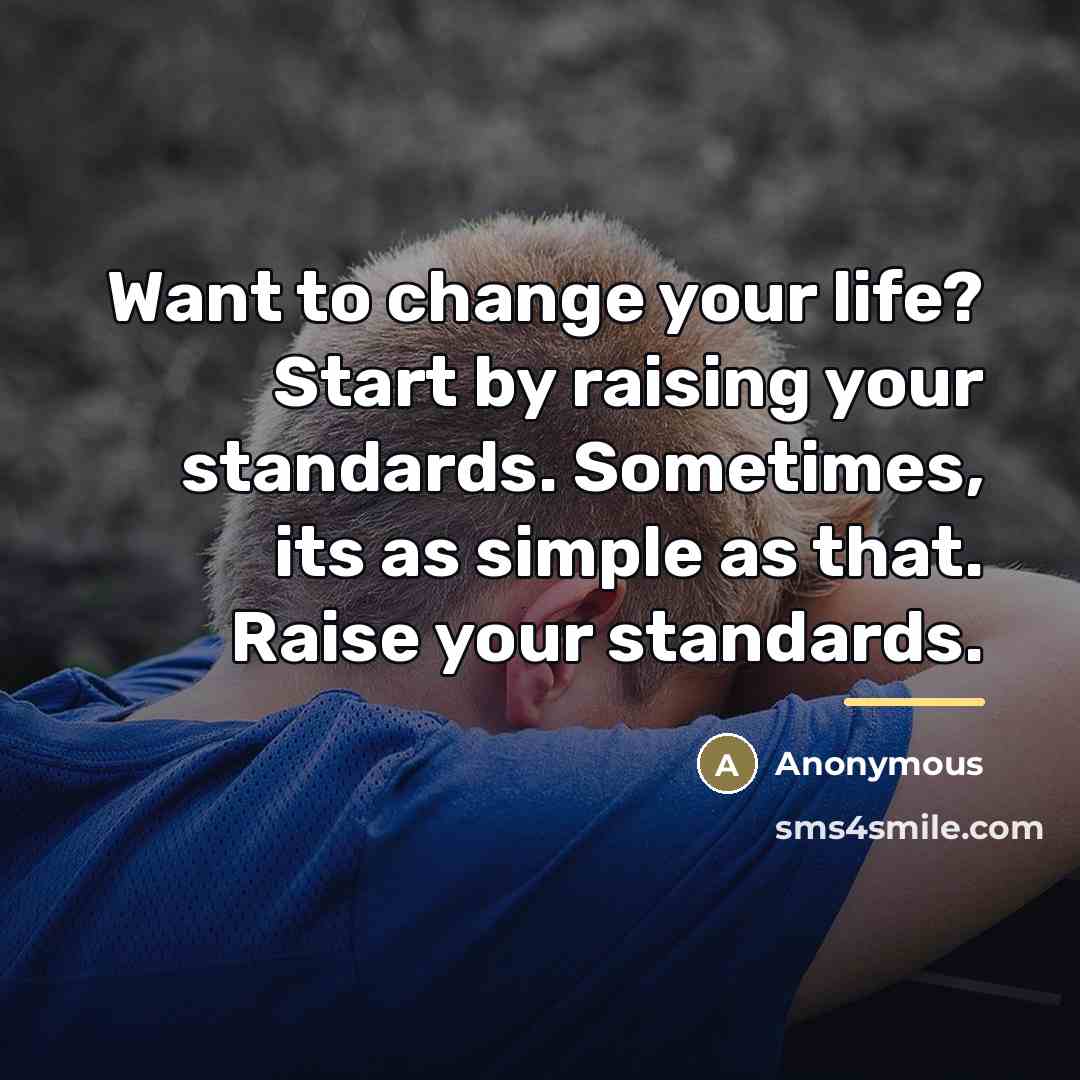“Want to change your life? Start by raising your standards.…” quote by Anonymous