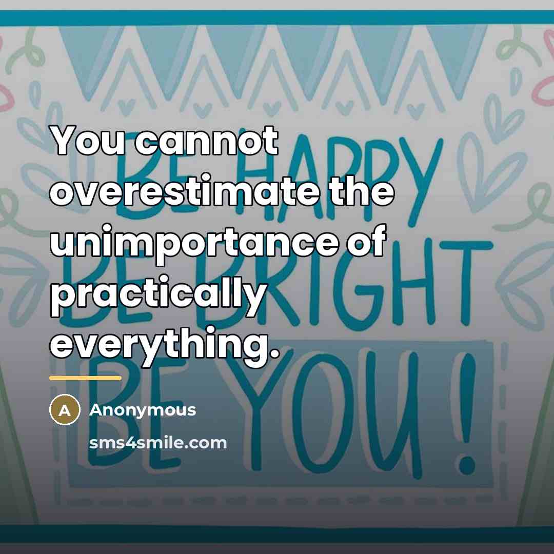 “You cannot overestimate the unimportance of practically everything.…” quote by Anonymous