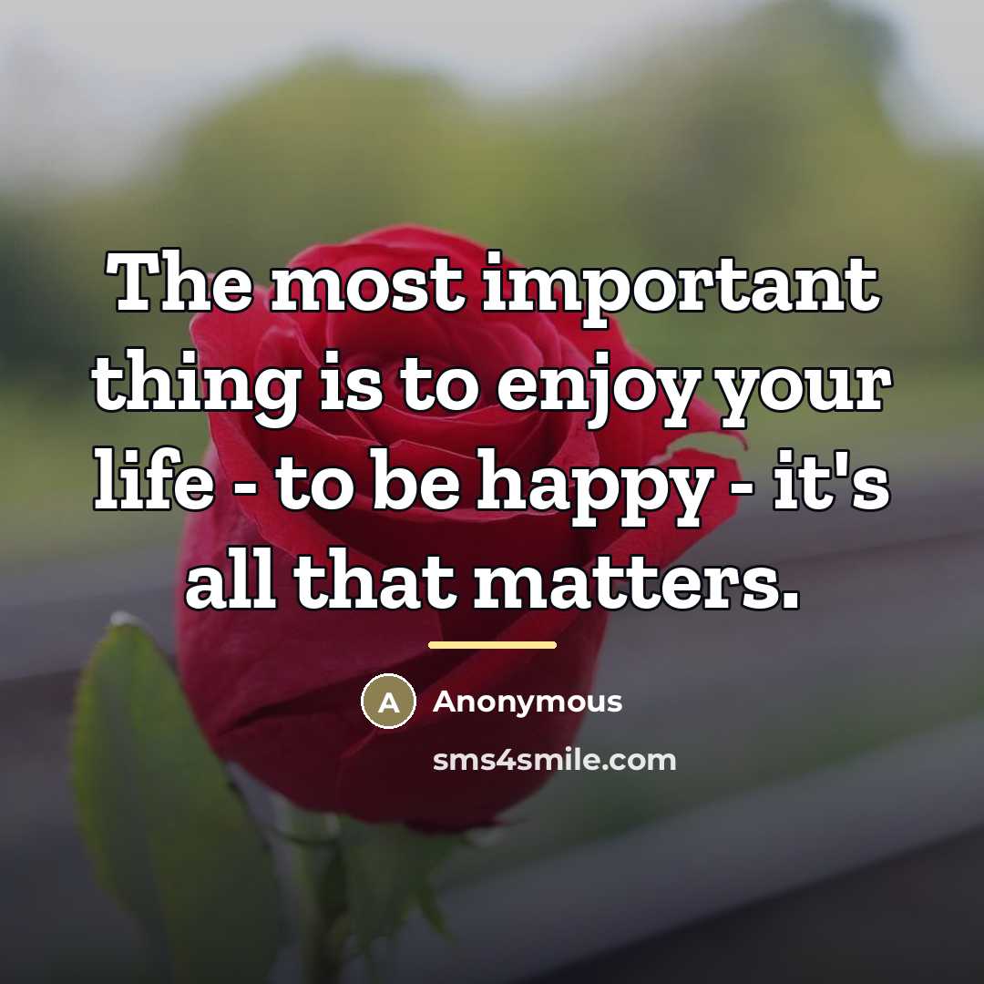 “The most important thing is to enjoy your life -…” quote by Anonymous