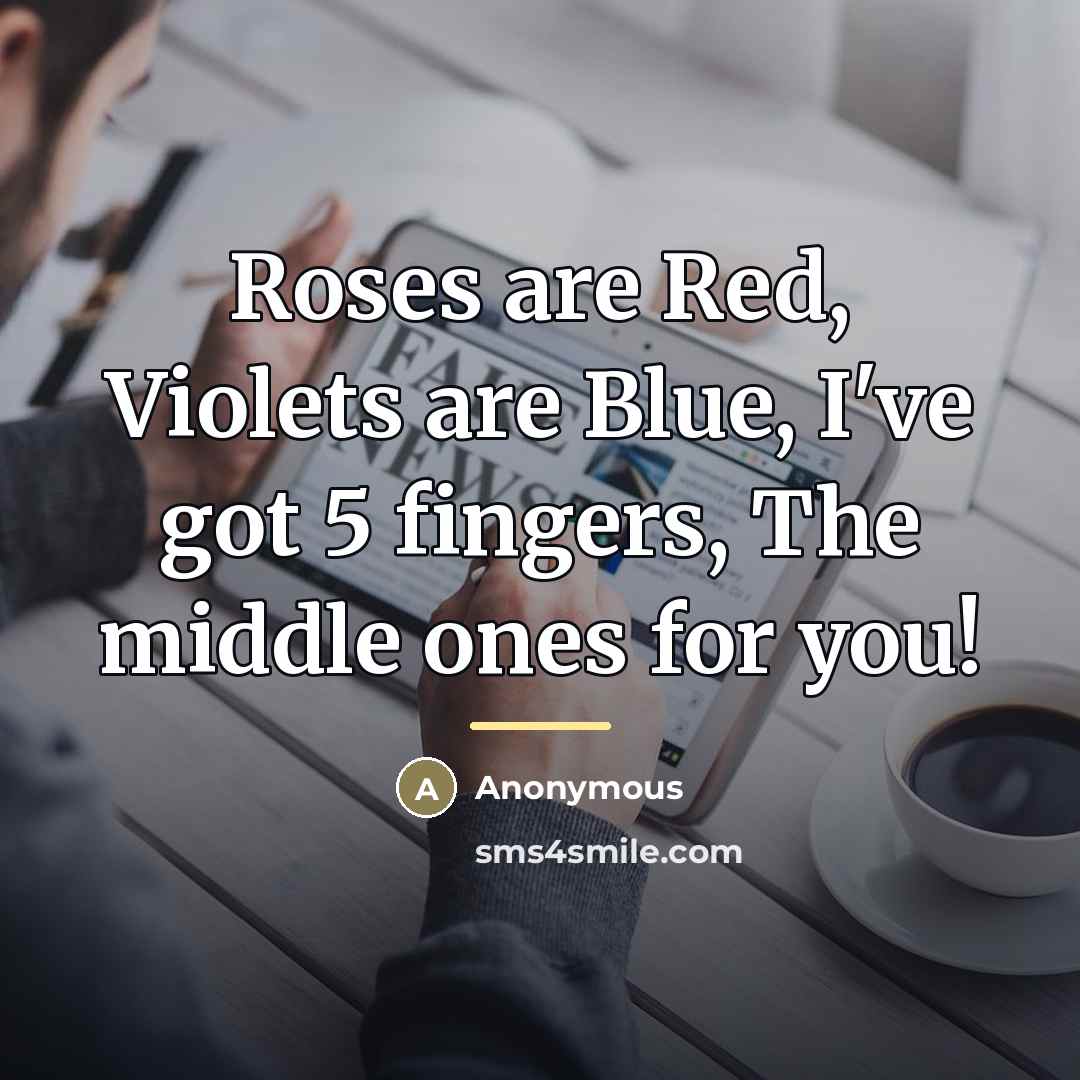 “Roses are Red, Violets are Blue, I've got 5 fingers,…” quote by Anonymous