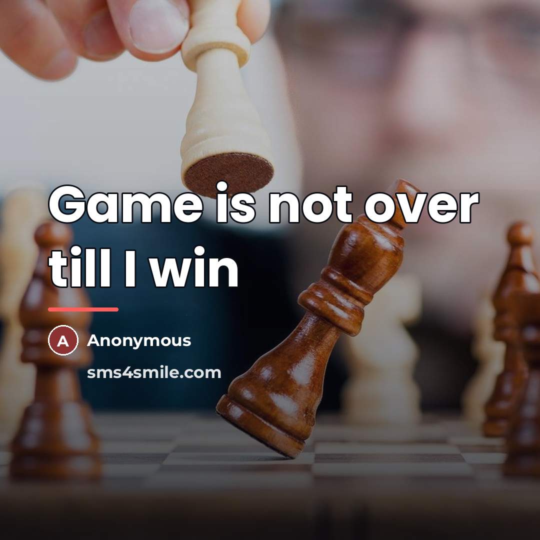 “Game is not over till I win…” quote by Anonymous