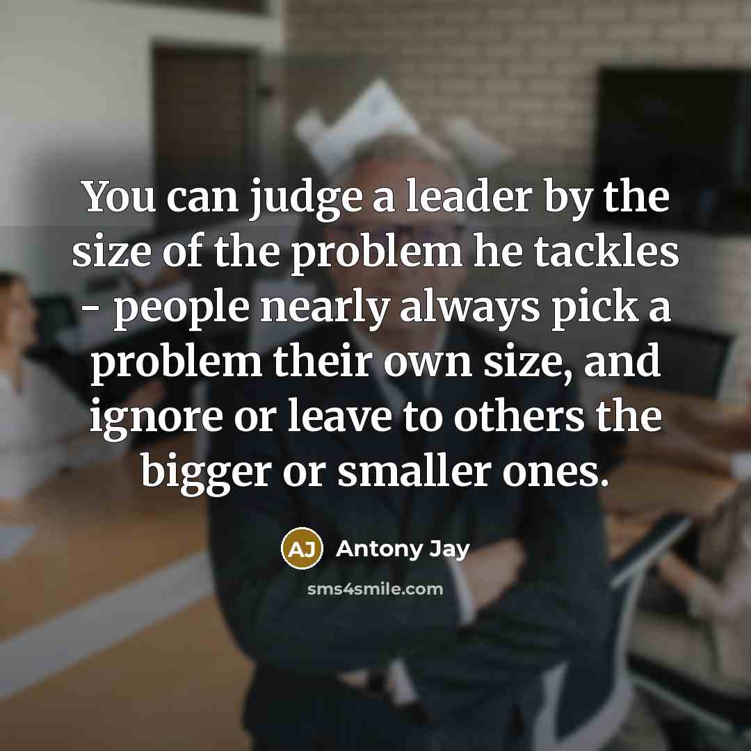 “You can judge a leader by the size of the…” quote by Antony Jay