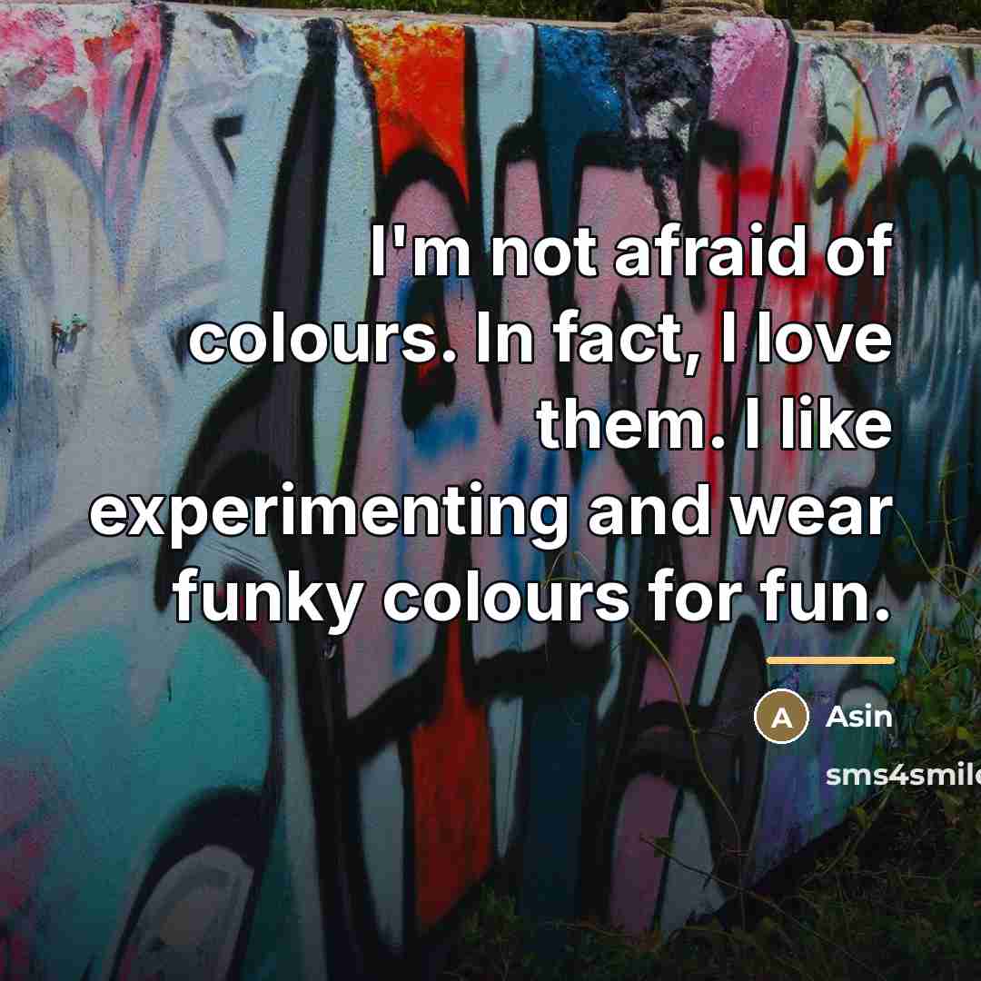 “I'm not afraid of colours. In fact, I love them.…” quote by Asin