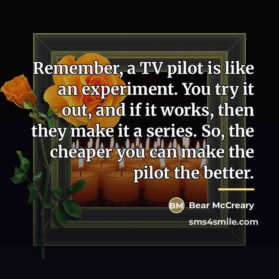 “Remember, a TV pilot is like an experiment. You try…” quote by Bear McCreary