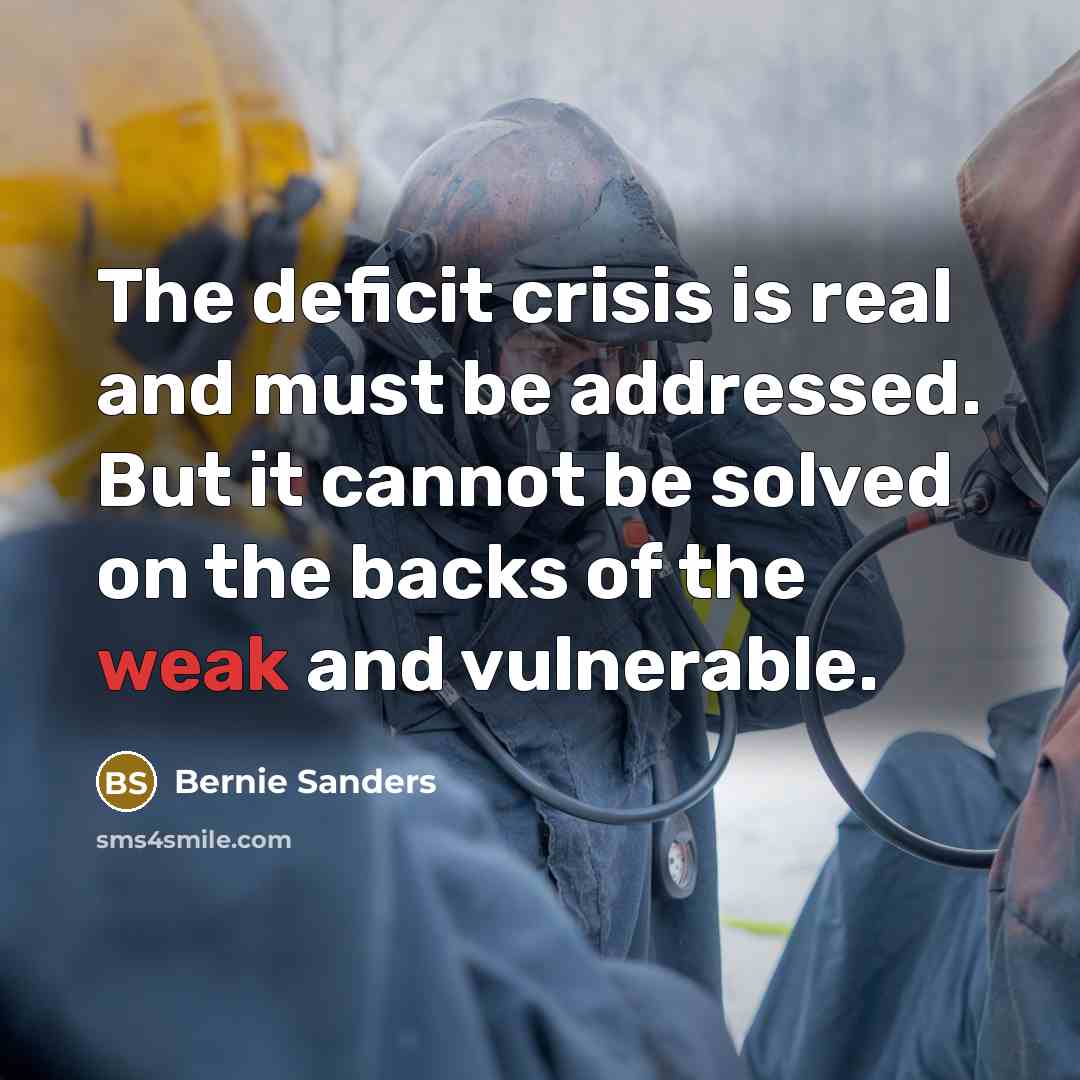 “The deficit crisis is real and must be addressed. But…” quote by Bernie Sanders