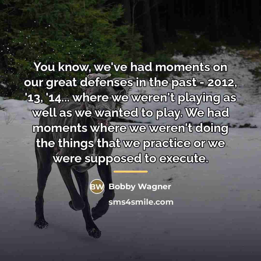 “You know, we've had moments on our great defenses in…” quote by Bobby Wagner
