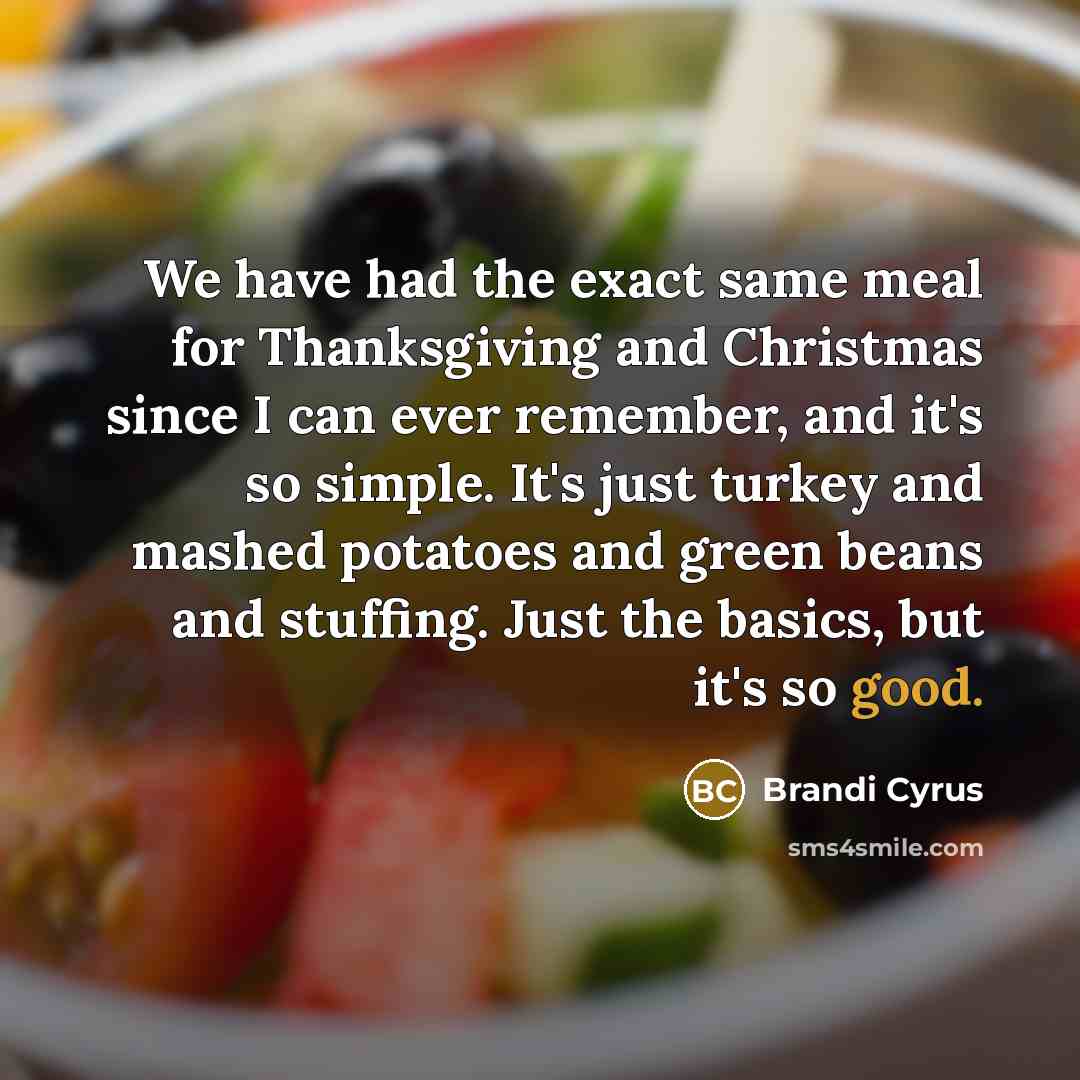 “We have had the exact same meal for Thanksgiving and…” quote by Brandi Cyrus
