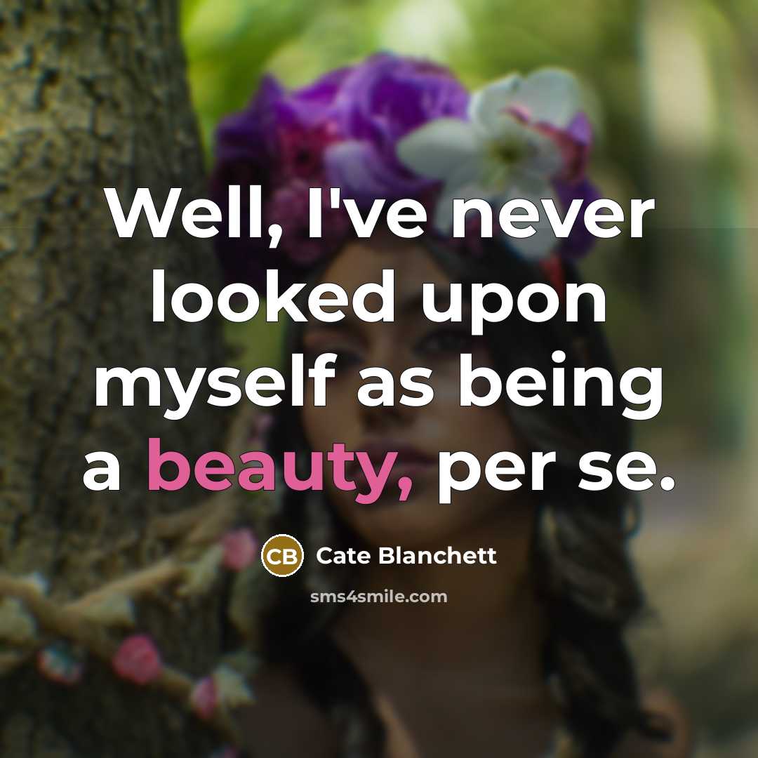 “Well, I've never looked upon myself as being a beauty,…” quote by Cate Blanchett