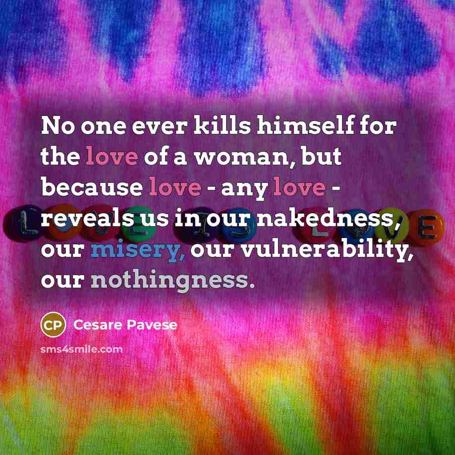 “No one ever kills himself for the love of a…” quote by Cesare Pavese