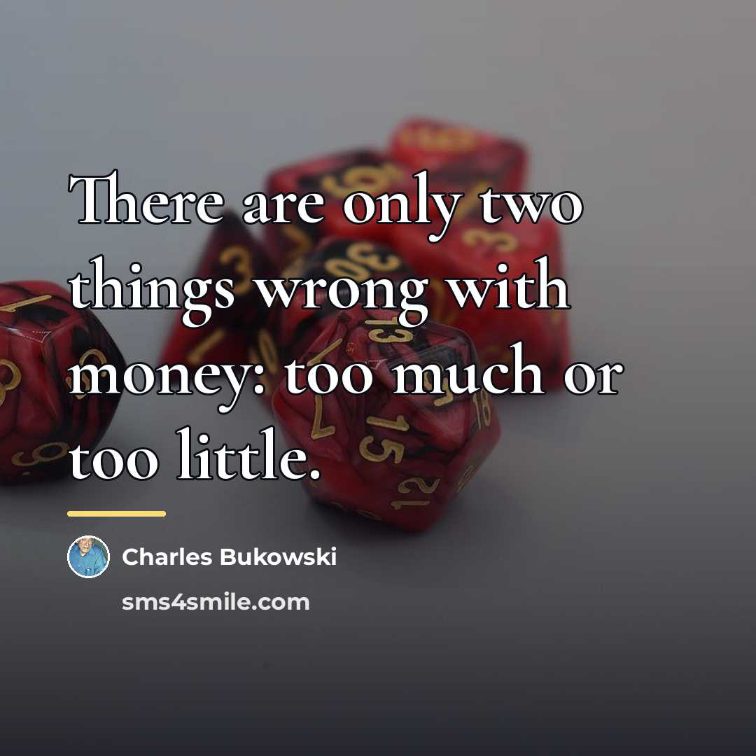 “There are only two things wrong with money: too much…” quote by Charles Bukowski