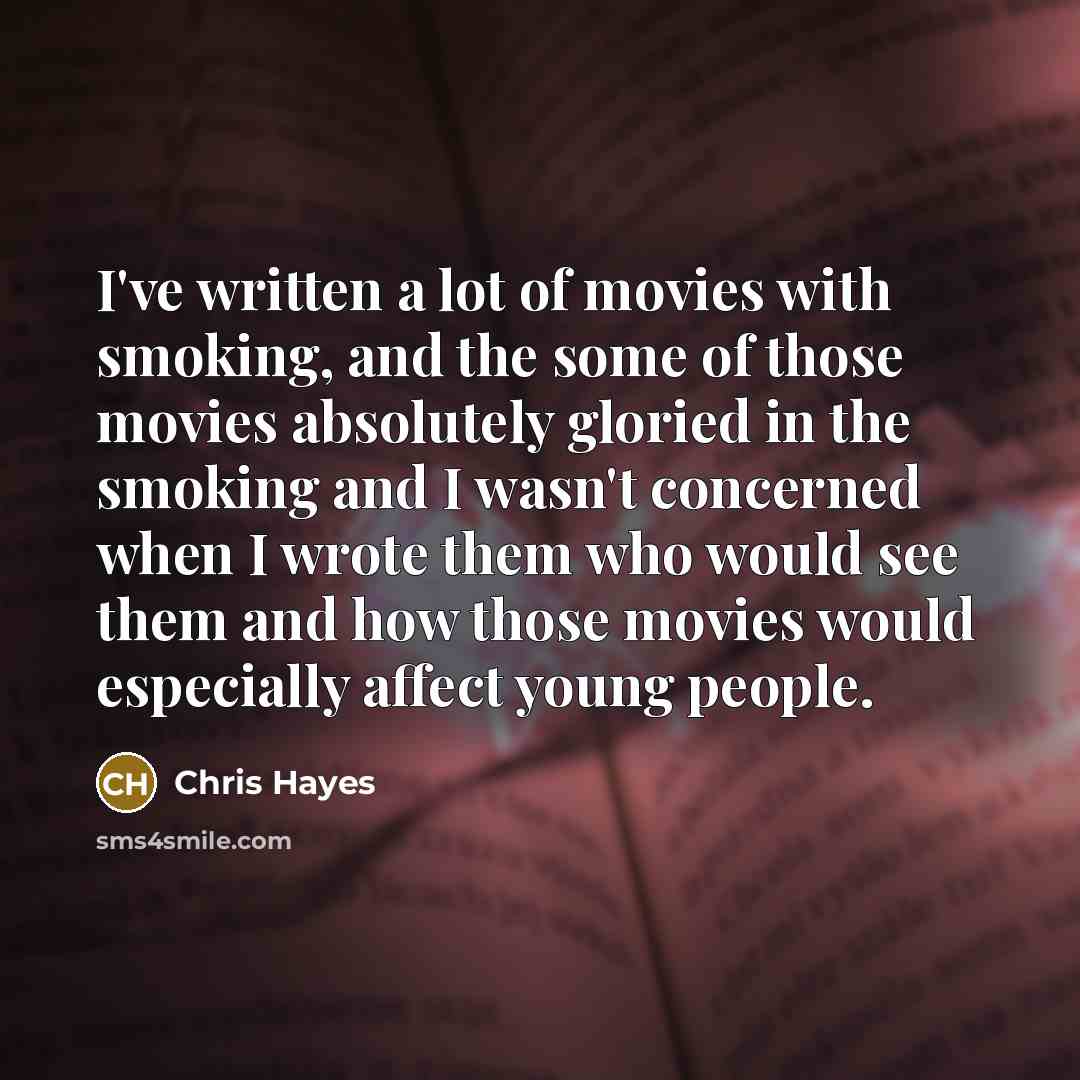“I've written a lot of movies with smoking, and the…” quote by Chris Hayes
