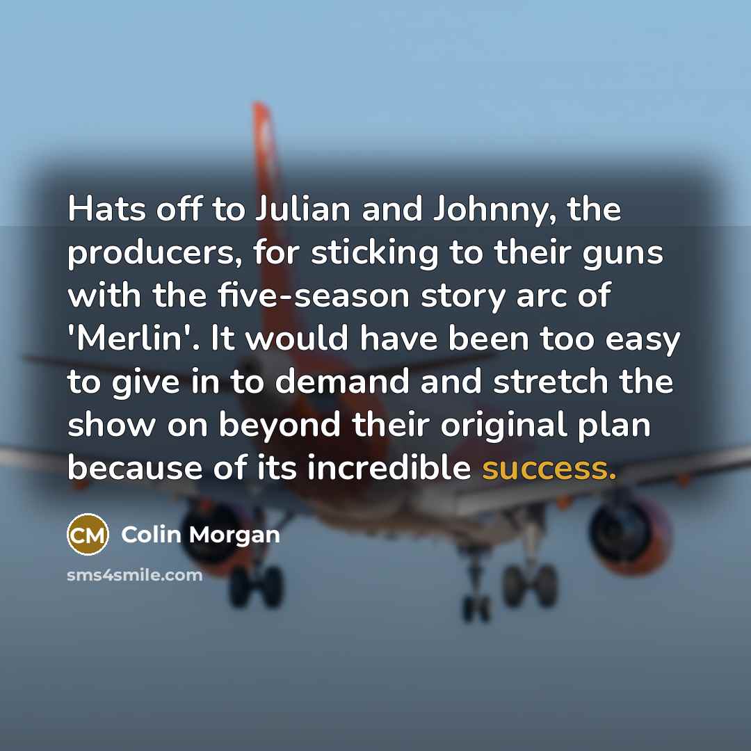 “Hats off to Julian and Johnny, the producers, for sticking…” quote by Colin Morgan