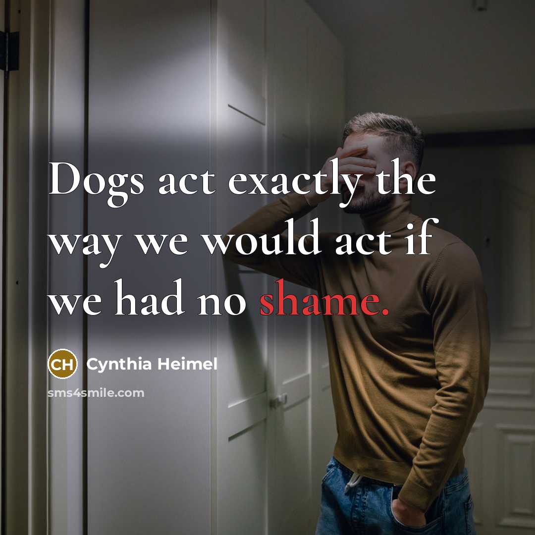 “Dogs act exactly the way we would act if we…” quote by Cynthia Heimel