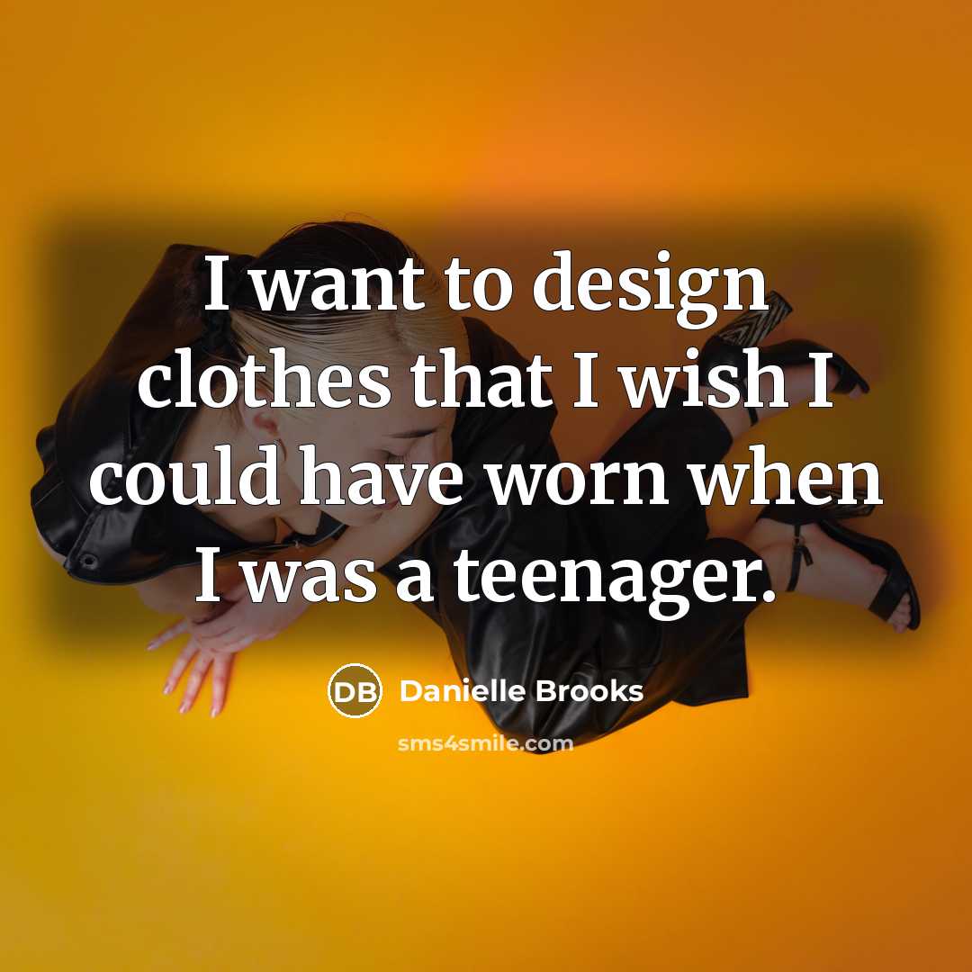 “I want to design clothes that I wish I could…” quote by Danielle Brooks