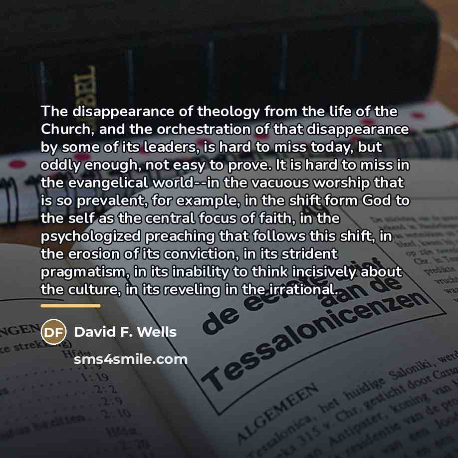 “The disappearance of theology from the life of the Church,…” quote by David F. Wells