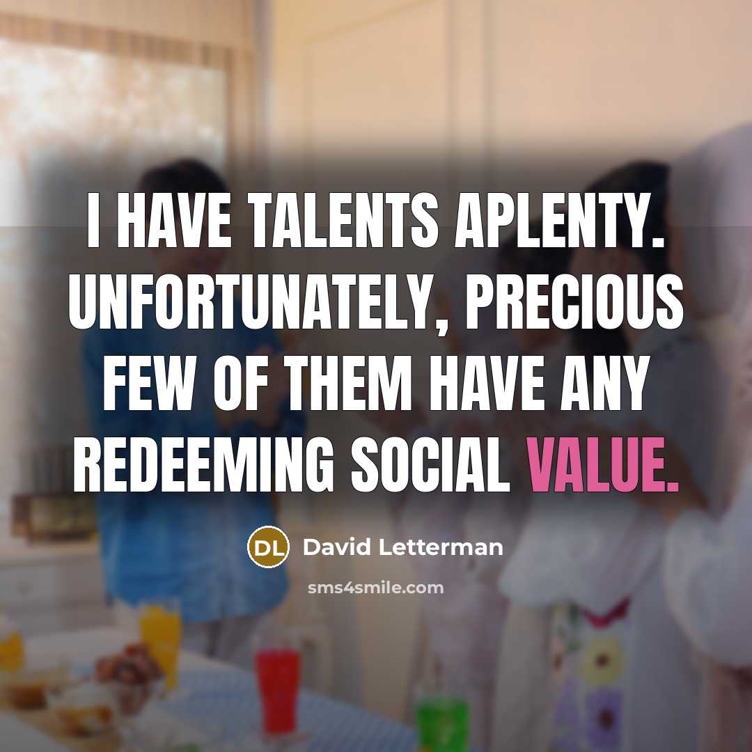 “I have talents aplenty. Unfortunately, precious few of them have…” quote by David Letterman