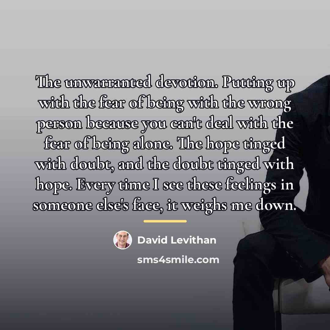 “The unwarranted devotion. Putting up with the fear of being…” quote by David Levithan