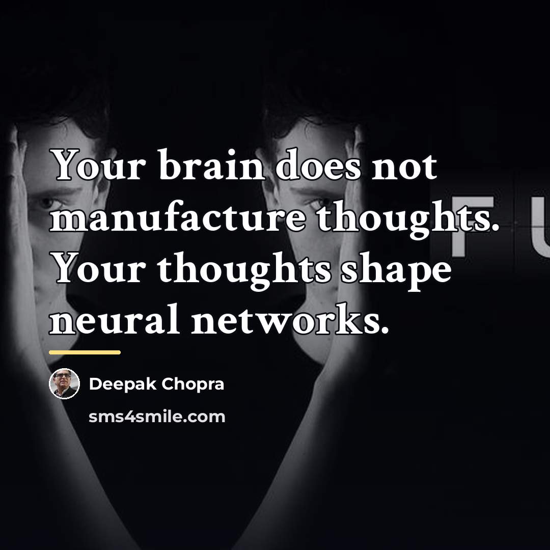 “Your brain does not manufacture thoughts. Your thoughts shape neural…” quote by Deepak Chopra