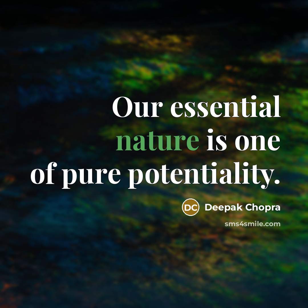 “Our essential nature is one of pure potentiality.…” quote by Deepak Chopra