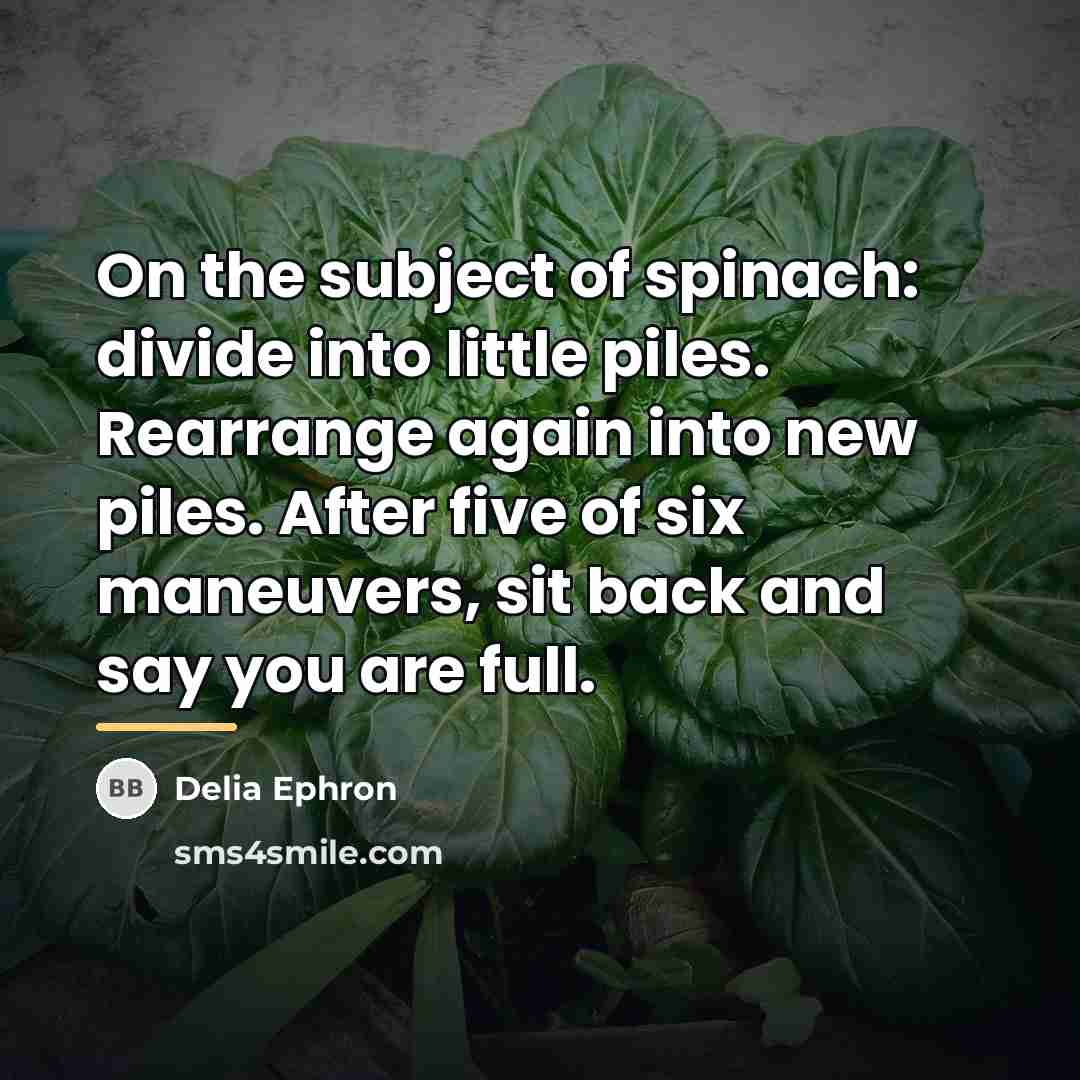 “On the subject of spinach: divide into little piles. Rearrange…” quote by Delia Ephron