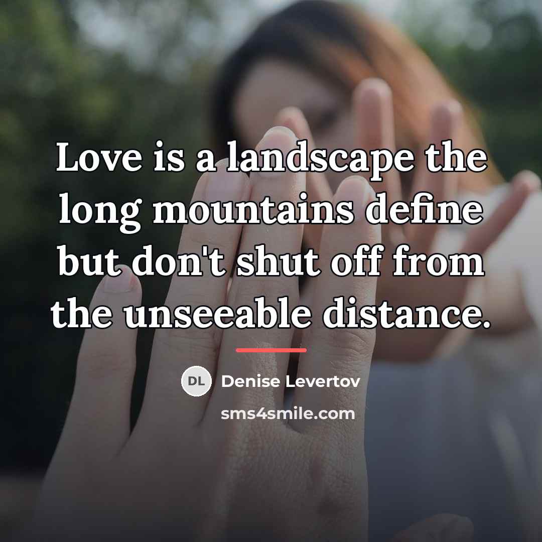 “Love is a landscape the long mountains define but don't…” quote by Denise Levertov