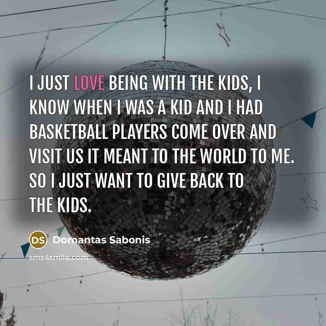 “I just love being with the kids, I know when…” quote by Domantas Sabonis