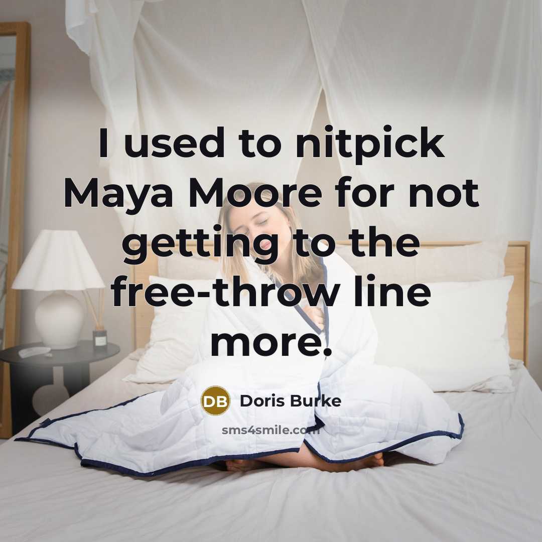“I used to nitpick Maya Moore for not getting to the free-throw line more.” quote by Doris Burke