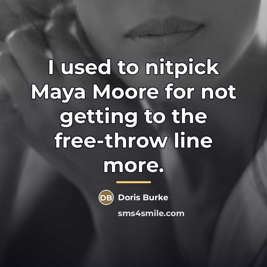 “I used to nitpick Maya Moore for not getting to…” quote by Doris Burke