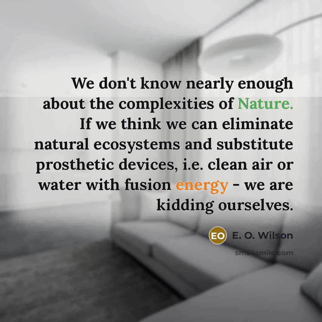 “We don't know nearly enough about the complexities of Nature.…” quote by E. O. Wilson