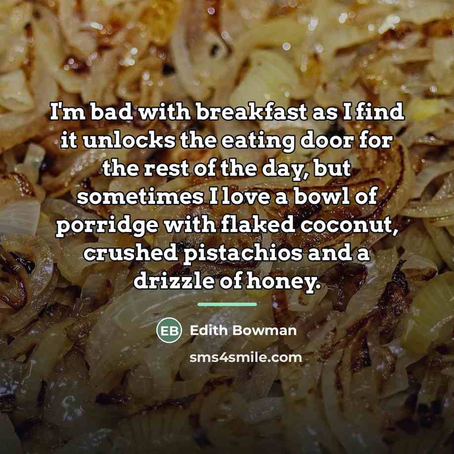 “I'm bad with breakfast as I find it unlocks the…” quote by Edith Bowman