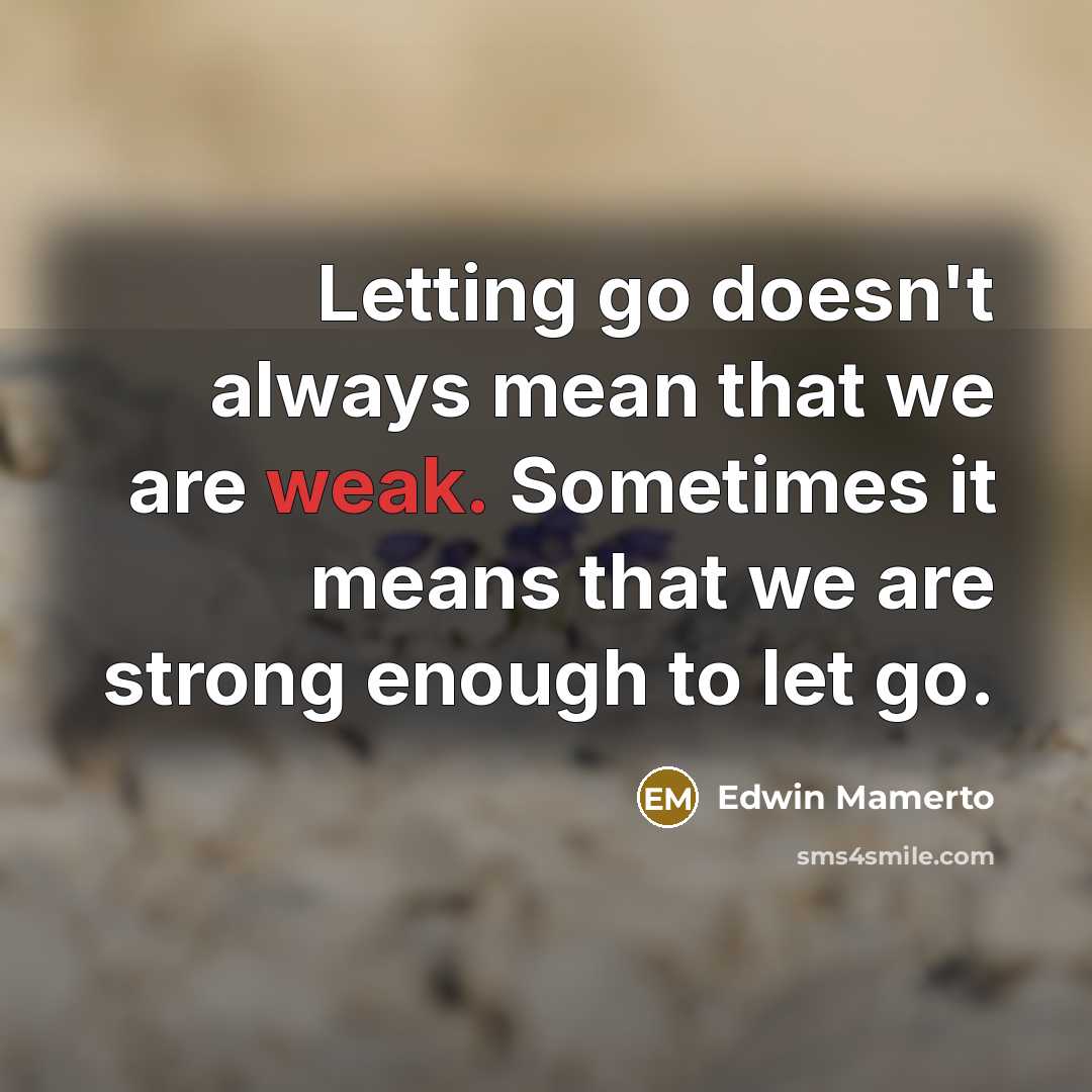 “Letting go doesn't always mean that we are weak. Sometimes…” quote by Edwin Mamerto