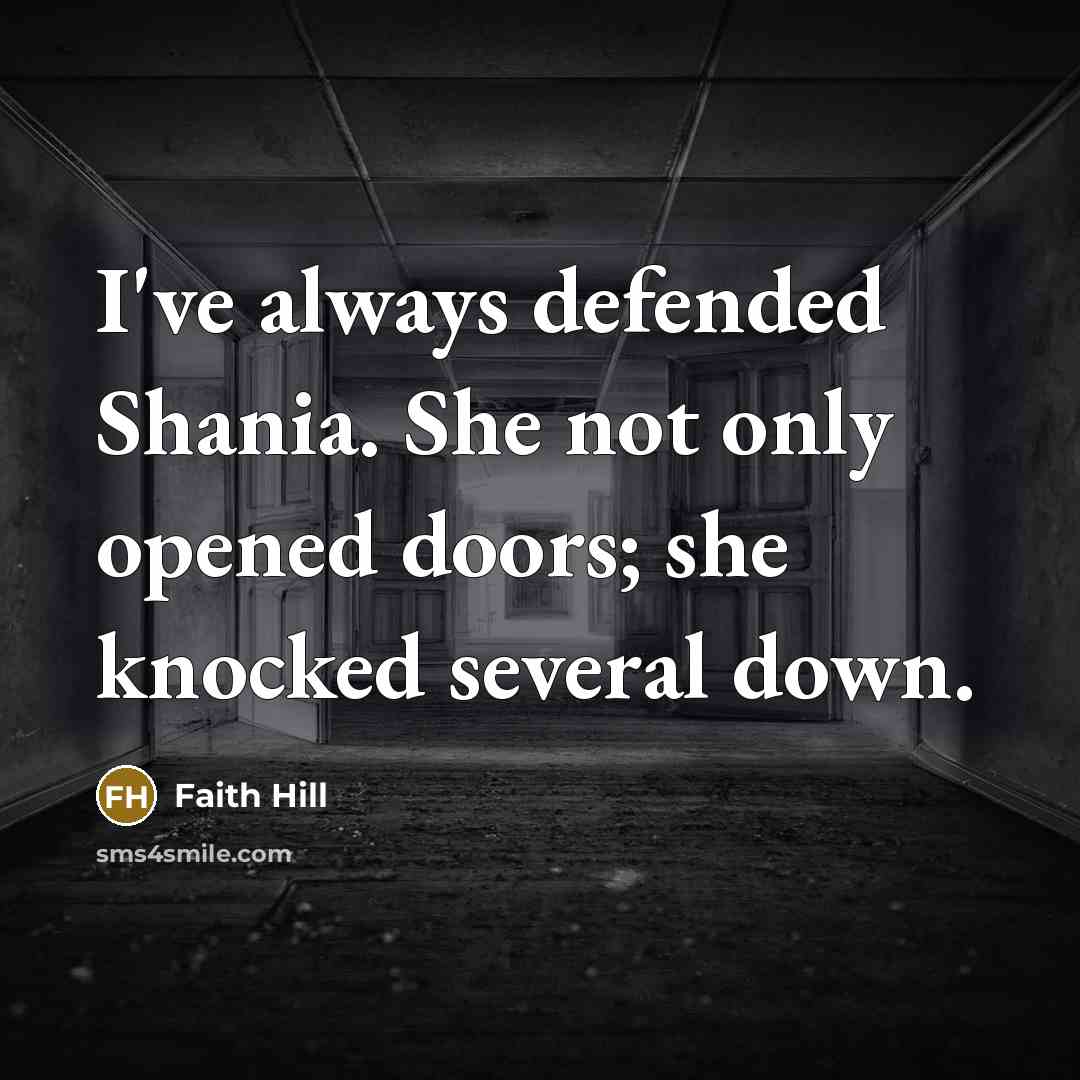 “I've always defended Shania. She not only opened doors; she…” quote by Faith Hill