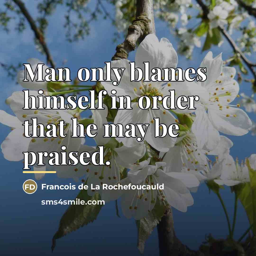 “Man only blames himself in order that he may be…” quote by Francois de La Rochefoucauld