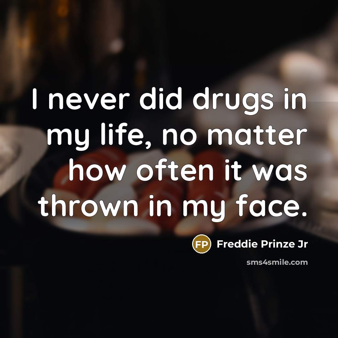 “I never did drugs in my life, no matter how…” quote by Freddie Prinze Jr