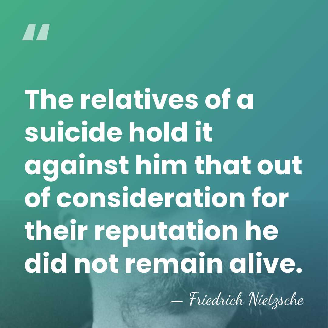 The relatives of a suicide hold it against him that out of&hellip; - Friedrich Nietzsche