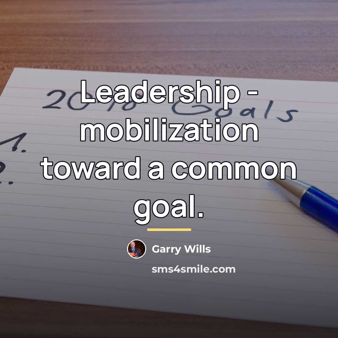 “Leadership - mobilization toward a common goal.…” quote by Garry Wills