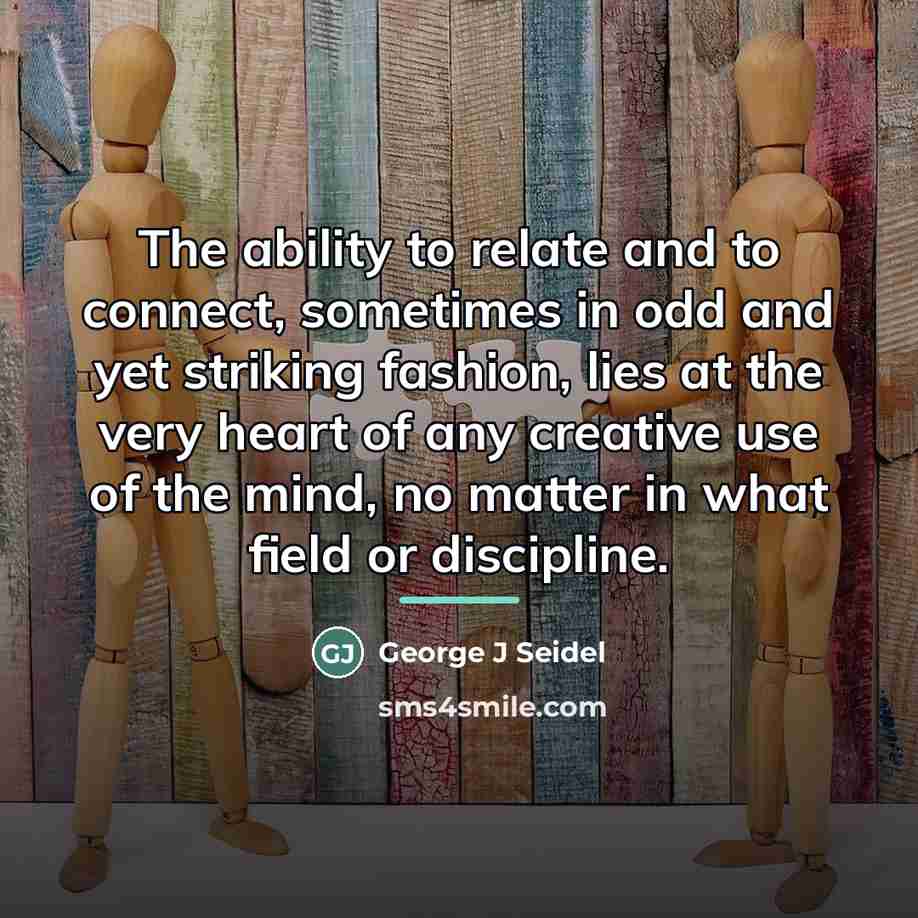 “The ability to relate and to connect, sometimes in odd…” quote by George J Seidel