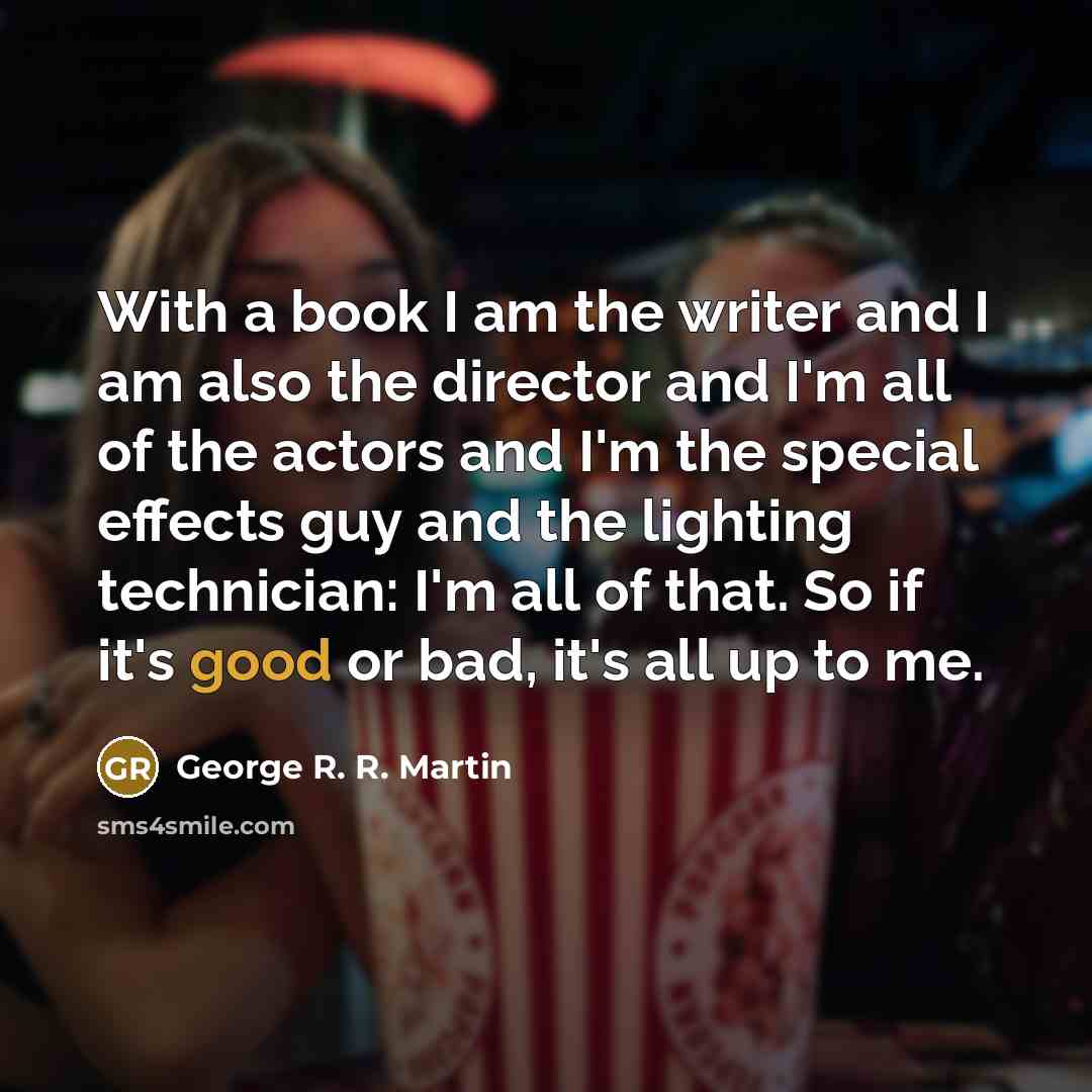 “With a book I am the writer and I am…” quote by George R. R. Martin