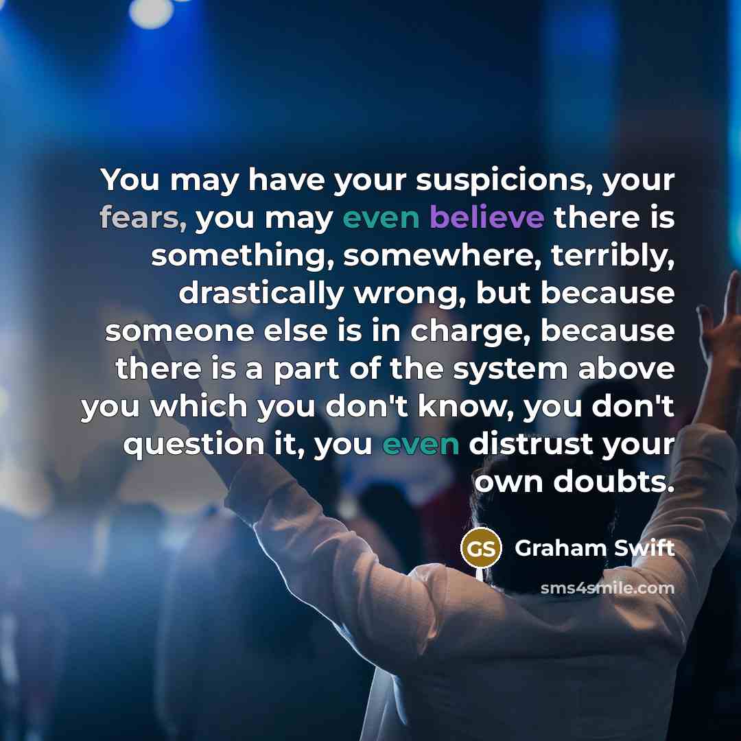 “You may have your suspicions, your fears, you may even…” quote by Graham Swift