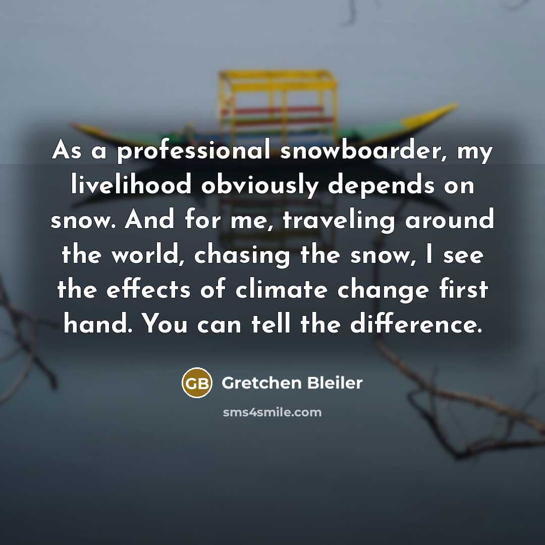 “As a professional snowboarder, my livelihood obviously depends on snow.…” quote by Gretchen Bleiler