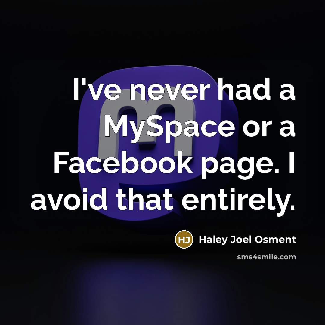 “I've never had a MySpace or a Facebook page. I avoid that entirely.” quote by Haley Joel Osment
