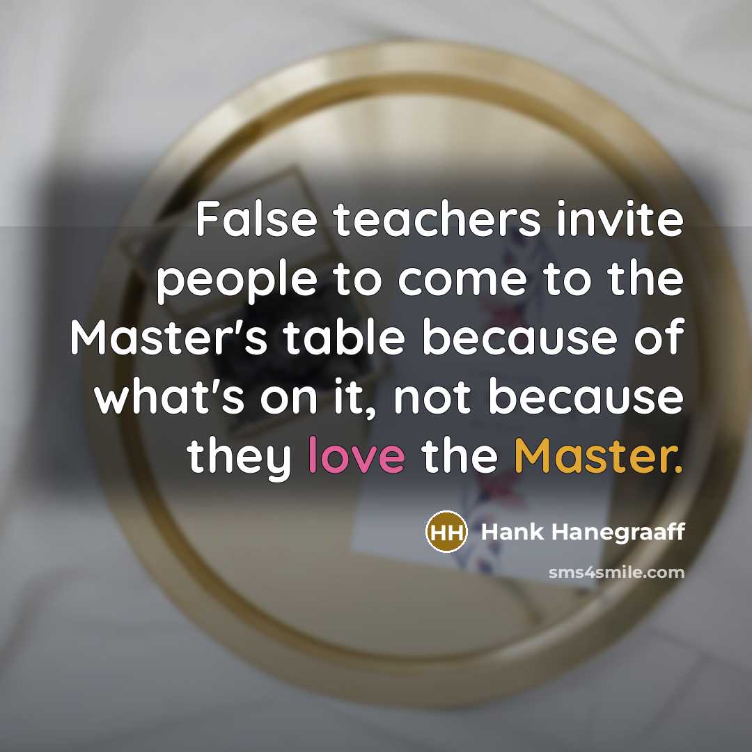 “False teachers invite people to come to the Master's table…” quote by Hank Hanegraaff