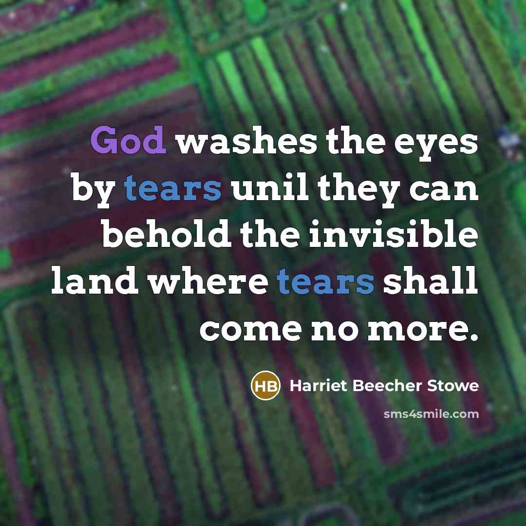 “God washes the eyes by tears unil they can behold…” quote by Harriet Beecher Stowe