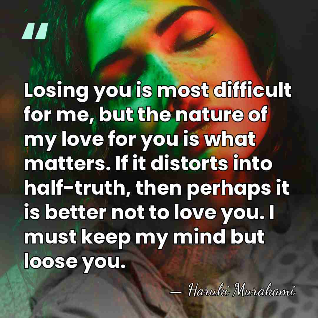 Losing you is most difficult for me, but the nature of my&hellip; - Haruki Murakami
