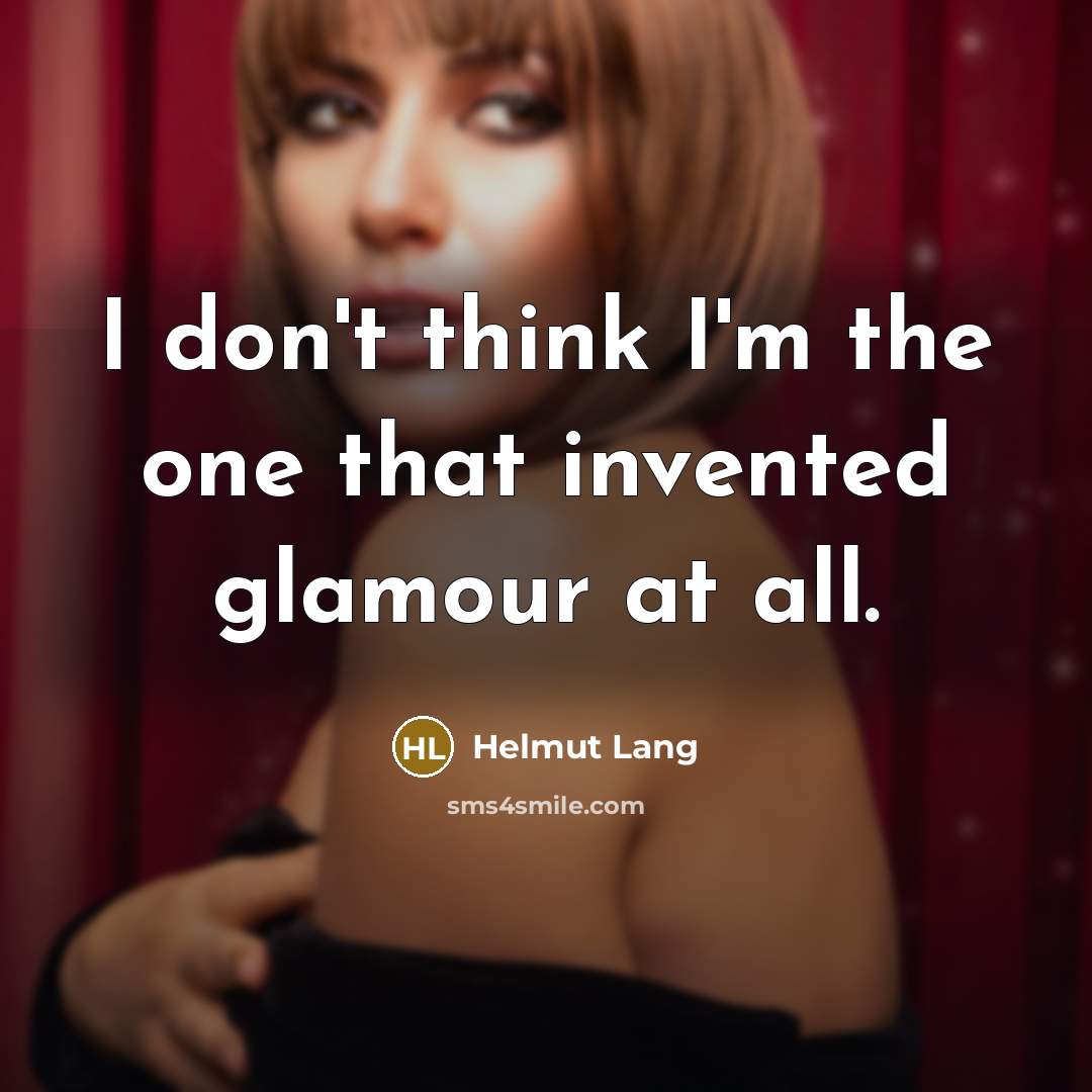 “I don't think I'm the one that invented glamour at…” quote by Helmut Lang